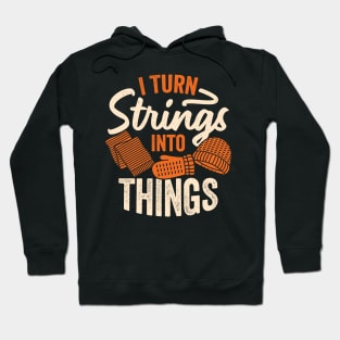 I Turn Strings Into Things Knitting Knitter Gift Hoodie